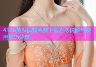 4138黄瓜视频免费下载方法详解与使用技巧分享