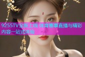 9255TV全新上线 体育赛事直播与精彩内容一站式体验
