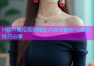 H软件黄瓜视频精彩内容全解析与使用技巧分享