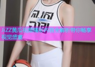 JiZZ黄瓜视频精彩内容全解析带你畅享视觉盛宴