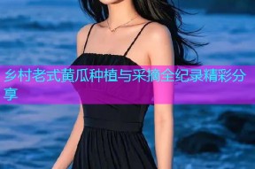 乡村老式黄瓜种植与采摘全纪录精彩分享