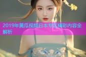 2019年黄瓜视频日本专区精彩内容全解析