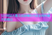 521网站大黄瓜视频精彩内容全网热播不容错过