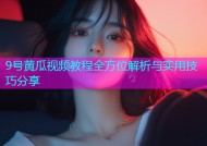 9号黄瓜视频教程全方位解析与实用技巧分享
