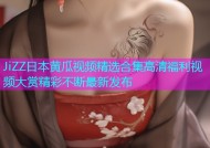JiZZ日本黄瓜视频精选合集高清福利视频大赏精彩不断最新发布