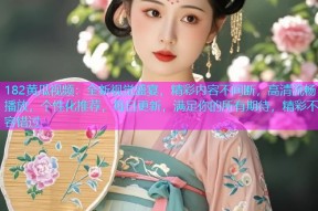 182黄瓜视频：全新视觉盛宴，精彩内容不间断，高清流畅播放，个性化推荐，每日更新，满足你的所有期待，精彩不容错过