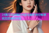 24黄瓜视频精彩内容全解析带你畅享视觉盛宴新体验