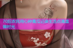 70后农民用心种黄瓜记录生活点滴温馨时光