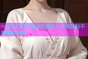 一家三口欢乐挑战吃黄瓜大作战笑料不断精彩纷呈