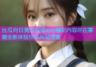 丝瓜向日黄瓜视频app精彩内容尽在掌握全新体验尽享视觉盛宴