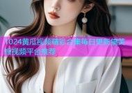 1024黄瓜视频精彩合集每日更新搞笑短视频平台推荐