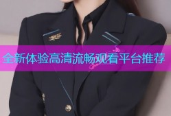 全新体验高清流畅观看平台推荐