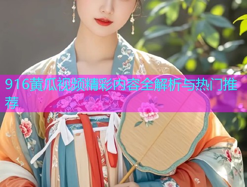 916黄瓜视频精彩内容全解析与热门推荐  第2张
