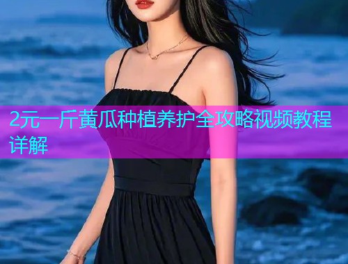2元一斤黄瓜种植养护全攻略视频教程详解  第1张