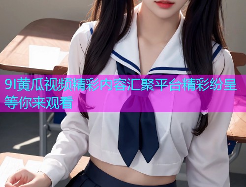 9I黄瓜视频精彩内容汇聚平台精彩纷呈等你来观看  第1张