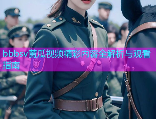 bbbsv黄瓜视频精彩内容全解析与观看指南  第1张