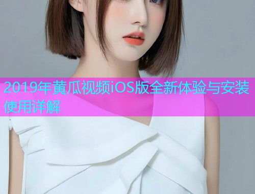 2019年黄瓜视频iOS版全新体验与安装使用详解  第1张