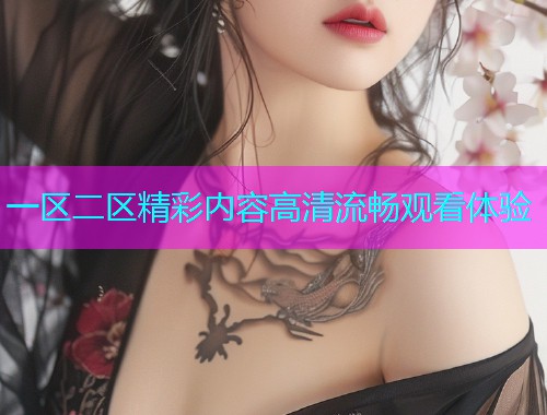 一区二区精彩内容高清流畅观看体验  第1张