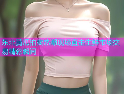 东北黄瓜拍卖热潮现场直击生鲜市场交易精彩瞬间  第1张