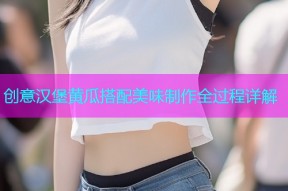 创意汉堡黄瓜搭配美味制作全过程详解