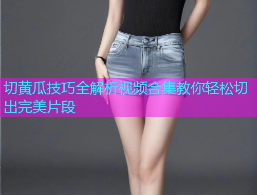切黄瓜技巧全解析视频合集教你轻松切出完美片段  第1张