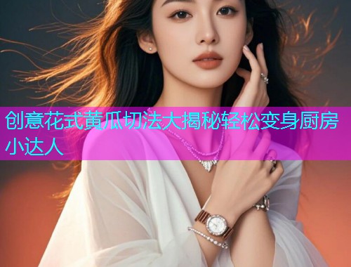 创意花式黄瓜切法大揭秘轻松变身厨房小达人  第1张