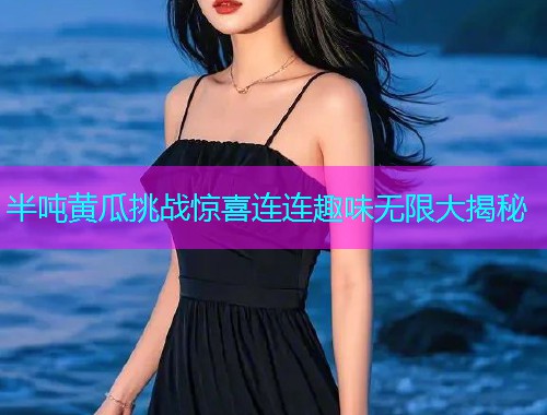 半吨黄瓜挑战惊喜连连趣味无限大揭秘  第2张